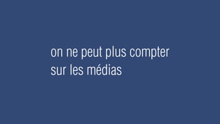 on ne peut plus compter
sur les médias
 