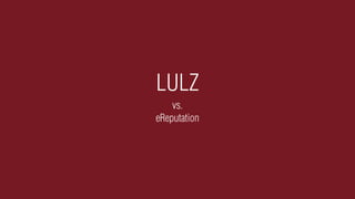 LULZ
    vs.
eReputation
 