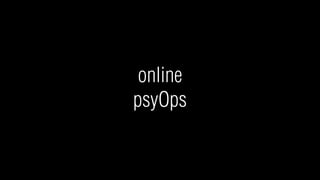 online
psyOps
 
