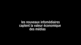 les nouveaux infomédiaires
captent la valeur économique
       des médias
 