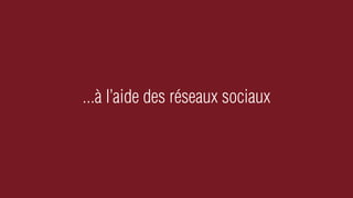 ...à l’aide des réseaux sociaux
 