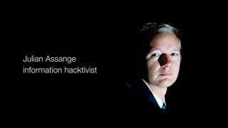 Julian Assange
information hacktivist
 