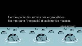 Rendre public les secrets des organisations
les met dans l’incapacité d’exploiter les masses.
                                        Julian Assange
 