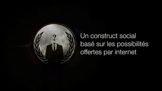 Un construct social
basé sur les possibilités
offertes par internet
 