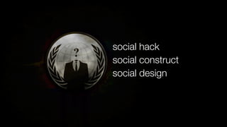 social hack
social construct
social design
 