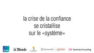 la crise de la conﬁance
      se cristallise
   sur le «système»
 