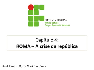 Capítulo 4: ROMA –A crise da república 
Prof.LenícioDutraMarinhoJúnior  