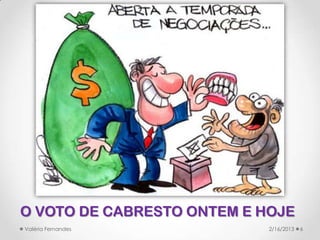 O VOTO DE CABRESTO ONTEM E HOJE
Valéria Fernandes           2/16/2013   6
 