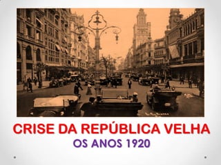 CRISE DA REPÚBLICA VELHA
       OS ANOS 1920
 