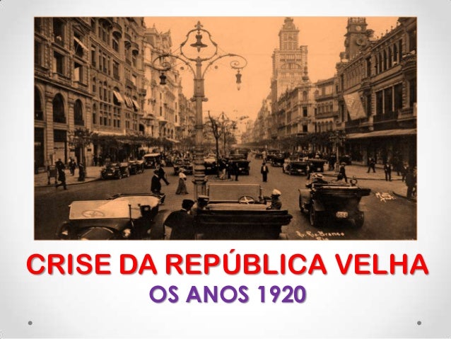 CRISE DA REPÚBLICA VELHA       OS ANOS 1920 