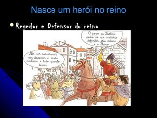 Nasce um herói no reinoNasce um herói no reino
Regedor e Defensor do reinoRegedor e Defensor do reino
 
