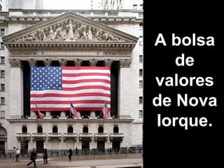 A bolsa 
de 
valores 
de Nova 
Iorque. 
 