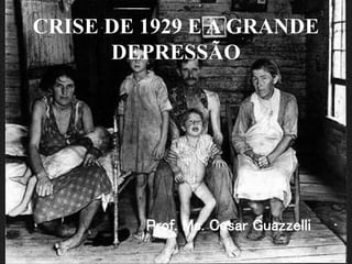 CRISE DE 1929 E A GRANDE
DEPRESSÃO
Prof. Ms. Cesar Guazzelli
 