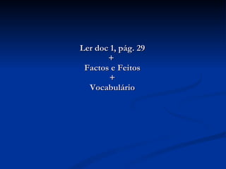 Ler doc 1, pág. 29 +  Factos e Feitos + Vocabulário 