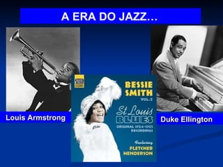 A ERA DO JAZZ…   Louis Armstrong Duke Ellington 