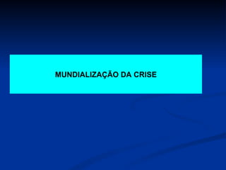 MUNDIALIZAÇÃO DA CRISE 