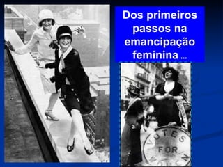 Dos primeiros passos na emancipação feminina  … 