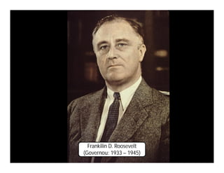 Frankilin D. Roosevelt
(Governou: 1933 – 1945)
 