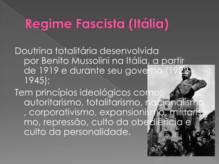 Doutrina totalitária desenvolvida
  por Benito Mussolini na Itália, a partir
  de 1919 e durante seu governo (1922–
  1945);
Tem princípios ideológicos como:
  autoritarismo, totalitarismo, nacionalismo
  , corporativismo, expansionismo, militaris
  mo, repressão, culto da obediência e
  culto da personalidade.
 