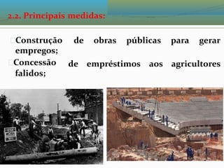 2.2. Principais medidas:
Construção
empregos;
Concessão
falidos;
de obras públicas para gerar
de empréstimos aos agricultores
 