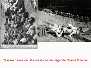 Passaram mais de 60 anos do fim da Segunda Guerra Mundial.
 