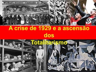 otalitários
Período entre as guerras (1919-
regimes t
A crise de 1929 e a ascensão
dos
Totalitarismo
 