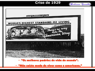 Crise de 1929
– “Os melhores padrões de vida do mundo”.
– “Não existe modo de viver como o americano.”
 