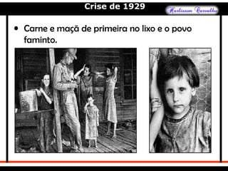 Crise de 1929
• Carne e maçã de primeira no lixo e o povo
faminto.
 