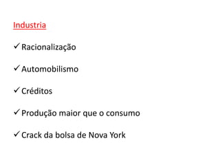 Industria
Racionalização
Automobilismo
Créditos
Produção maior que o consumo
Crack da bolsa de Nova York
 