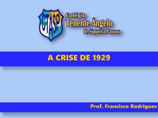 A CRISE DE 1929
Prof. Francisco Rodrigues
 