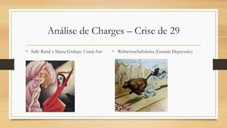 Análise de Charges – Crise de 29
• Sally Rand x Marta Grahan: Vanity Fair • Weltwirtschaftskrise (Grande Depressão)
 