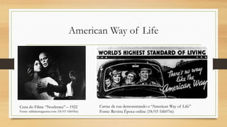 American Way of Life
Cena do Filme “Nosferatu” – 1922
Fonte: saltlakemagazine.com (18/03 16h05m)
Cartaz de rua demonstrando o “American Way of Life”
Fonte: Revista Época online (18/03 16h07m)
 