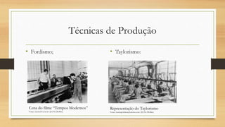 Técnicas de Produção
• Fordismo; • Taylorismo:
Cena do filme “Tempos Modernos”
Fonte: cinema10.com.br (20/04 23h48m)
Representação do Taylorismo
Fonte: cienciapoliticataylorismo.com (20/04 23h48m)
 