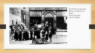 Fila de Pessoas querendo
Retirar seu dinheiro do
Banco.
Fonte: Veja.abril
(18/03 15h49m)
 