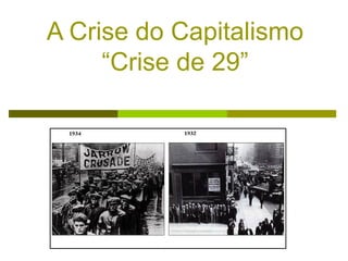 A Crise do Capitalismo
“Crise de 29”
.
. .
 