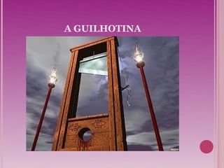 A GUILHOTINA
 