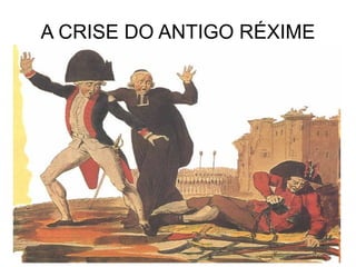A CRISE DO ANTIGO RÉXIME 