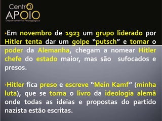 Simbolizavauma ideia de ordema um paísqueestava desorganizado politicamente,socialmenteeeconomicamente. Putsch (Golpe).Após o baque com as retiradas de investimentos que ocorreram com a crise de New York o partidonazista começa formular uma tentativa de tomada ao poder.As SA (Tropas de assalto), ligadas ao partido nazista, atacavam associações ligadas aos partidos comunistas e socialistas.