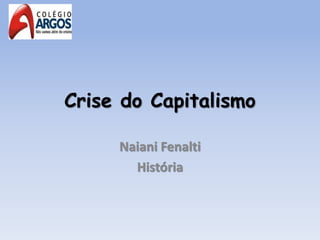 Crise do Capitalismo
Naiani Fenalti
História
 
