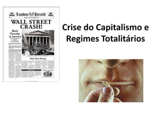 Crise do Capitalismo e
 Regimes Totalitários
 