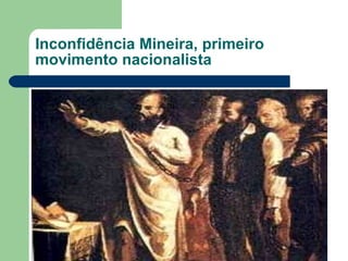 Inconfidência Mineira, primeiro movimento nacionalista  