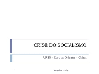 CRISE DO SOCIALISMO

       URSS - Europa Oriental - China



1             www.elton.pro.br
 