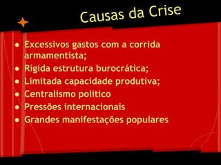 ● Excessivos gastos com a corrida
armamentista;
● Rígida estrutura burocrática;
● Limitada capacidade produtiva;
● Centralismo político
● Pressões internacionais
● Grandes manifestações populares
 