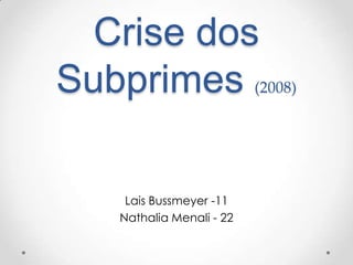 Crise dos
Subprimes (2008)
Lais Bussmeyer -11
Nathalia Menali - 22
 