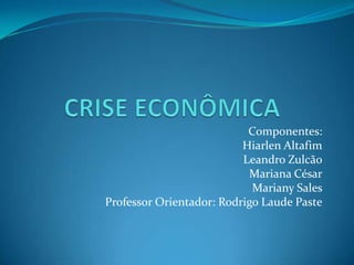 Componentes:
                          Hiarlen Altafim
                          Leandro Zulcão
                           Mariana César
                            Mariany Sales
Professor Orientador: Rodrigo Laude Paste
 