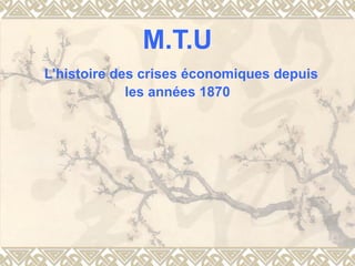 M.T.U   L’histoire des crises économiques   depuis les années 1870 
