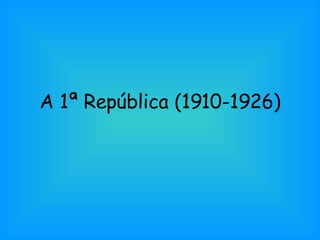 A 1ª República (1910-1926) 