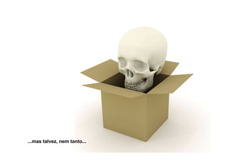 ...mas talvez, nem tanto...
 