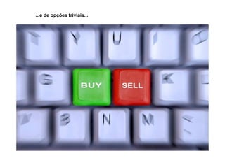 ...e de opções triviais...
 