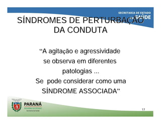 1717
SSÍÍNDROMES DE PERTURBANDROMES DE PERTURBAÇÇÃOÃO
DA CONDUTADA CONDUTA
““A agitaA agitaçção e agressividadeão e agressividade
se observa em diferentesse observa em diferentes
patologias ...patologias ...
Se pode considerar comoSe pode considerar como umauma
SSÍÍNDROME ASSOCIADANDROME ASSOCIADA””
 